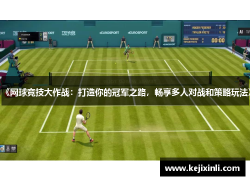 《网球竞技大作战:打造你的冠军之路,畅享多人对战和策略玩法》 《网球竞技大作战:打造你的冠军之路,畅享多人对战和策略玩法》